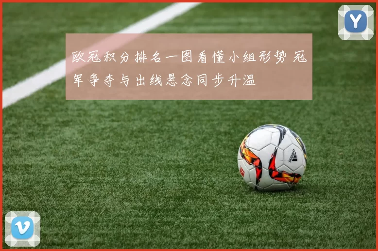 欧冠积分排名一图看懂小组形势 冠军争夺与出线悬念同步升温