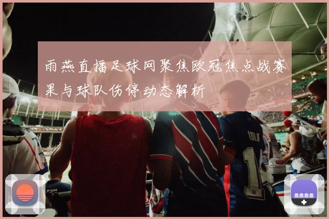 雨燕直播足球网聚焦欧冠焦点战赛果与球队伤停动态解析