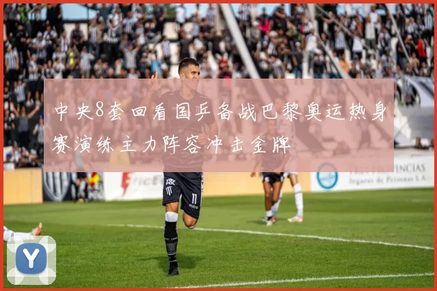 中央8套回看国乒备战巴黎奥运热身赛演练主力阵容冲击金牌