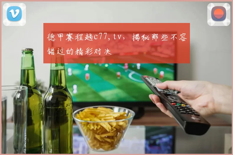 德甲赛程趟c77,tv，揭秘那些不容错过的精彩对决