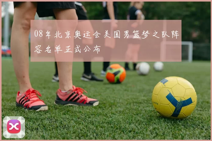 08年北京奥运会美国男篮梦之队阵容名单正式公布