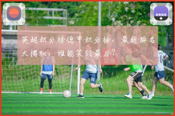 英超积分榜德甲积分榜，最新排名大揭秘，谁能笑到最后？