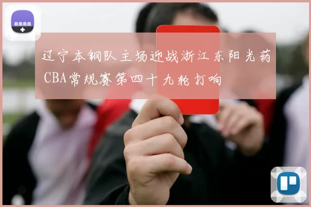 辽宁本钢队主场迎战浙江东阳光药 CBA常规赛第四十九轮打响