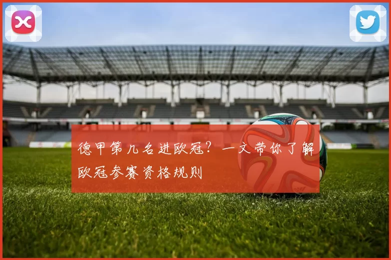 德甲第几名进欧冠？一文带你了解欧冠参赛资格规则