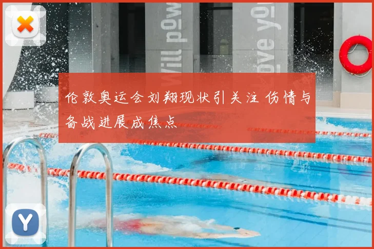 伦敦奥运会刘翔现状引关注 伤情与备战进展成焦点